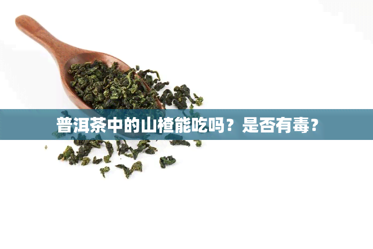 普洱茶中的山楂能吃吗？是否有？