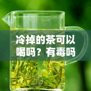 冷掉的茶可以喝吗？有吗？可能会中！