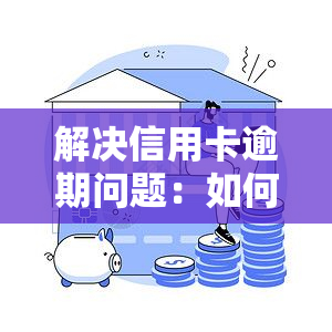 解决信用卡逾期问题：如何还清欠款及本金？