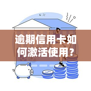 逾期信用卡如何激活使用？详细流程解析