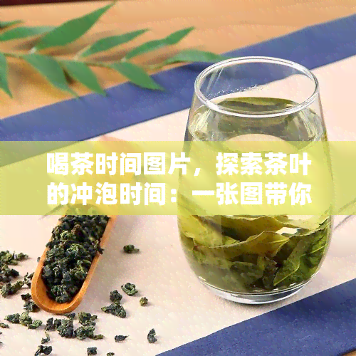 喝茶时间图片，探索茶叶的冲泡时间：一张图带你了解各个时的茶香韵味！