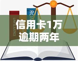 信用卡1万逾期两年，需偿还多少本金及利息？