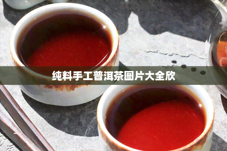 纯料手工普洱茶图片大全欣