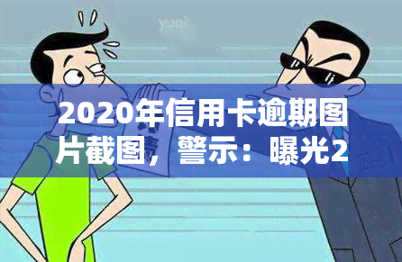 2020年信用卡逾期图片截图，警示：曝光2020年信用卡逾期的图片截图，警惕个人信用风险！