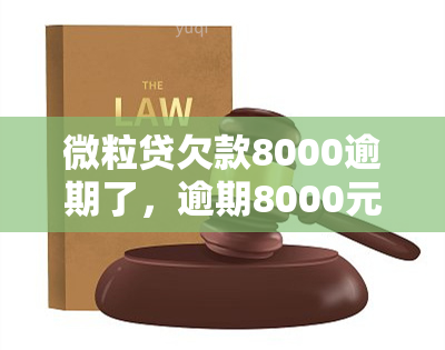 微粒贷欠款8000逾期了，逾期8000元！微粒贷欠款问题如何解决？