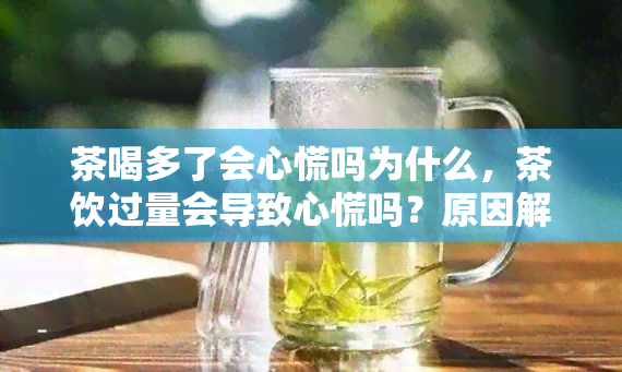 茶喝多了会心慌吗为什么，茶饮过量会导致心慌吗？原因解析