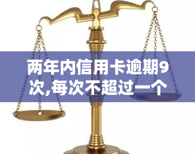 两年内信用卡逾期9次,每次不超过一个月，管理信用卡：两年内逾期九次，每月控制在一周以内