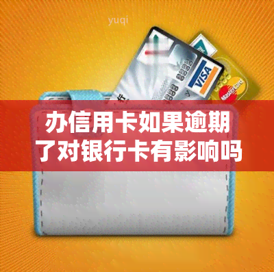 办信用卡如果逾期了对银行卡有影响吗，信用卡逾期会影响您的银行卡吗？