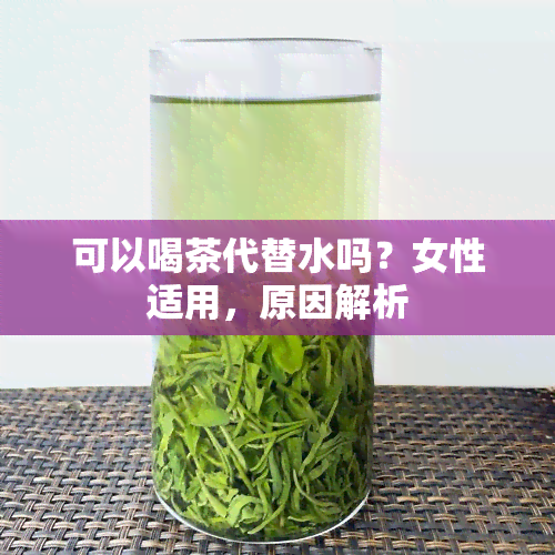 可以喝茶代替水吗？女性适用，原因解析