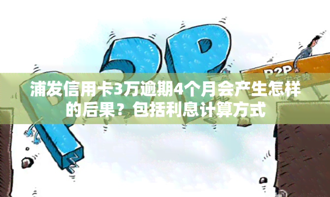 浦发信用卡3万逾期4个月会产生怎样的后果？包括利息计算方式