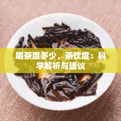 喝茶度多少，茶饮度：科学解析与建议