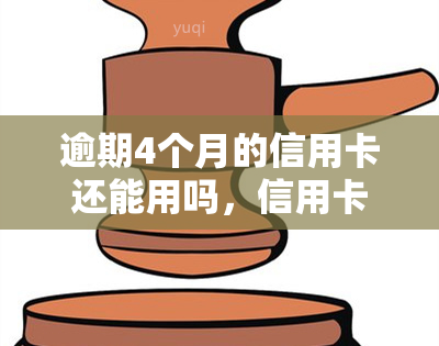 逾期4个月的信用卡还能用吗，信用卡逾期4个月，是否还能继续使用？