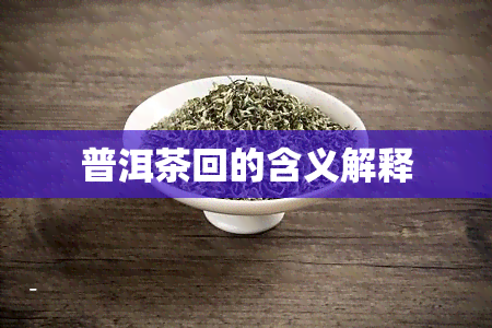 普洱茶回的含义解释