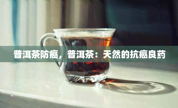 普洱茶防癌，普洱茶：天然的抗癌良