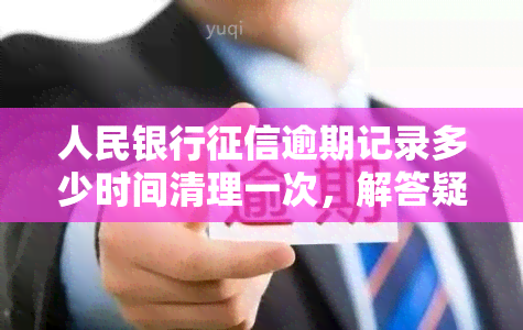 人民银行逾期记录多少时间清理一次，解答疑惑：人民银行逾期记录多久更新一次？