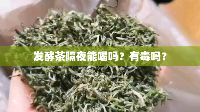 发酵茶隔夜能喝吗？有吗？