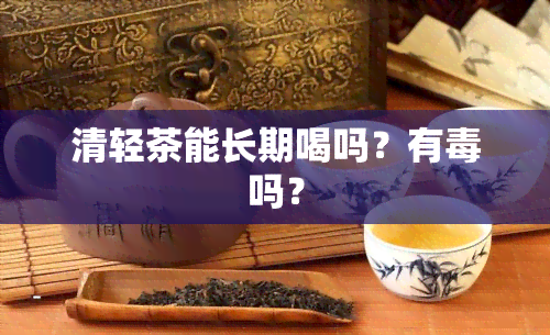 清轻茶能长期喝吗？有吗？