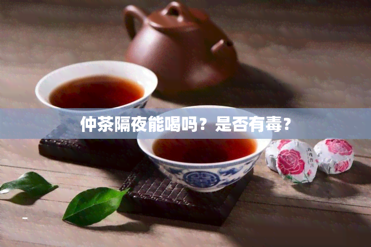 仲茶隔夜能喝吗？是否有？