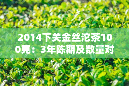 2014下关金丝沱茶100克：3年陈期及数量对比