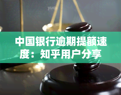 中国银行逾期提额速度：知乎用户分享经验与建议