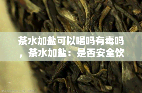 茶水加盐可以喝吗有吗，茶水加盐：是否安全饮用？