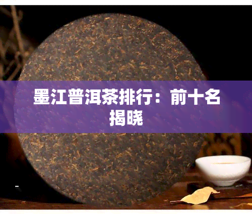 墨江普洱茶排行：前十名揭晓