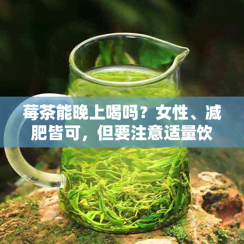 莓茶能晚上喝吗？女性、减肥皆可，但要注意适量饮用。