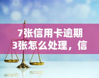 7张信用卡逾期3张怎么处理，信用卡逾期：如何处理7张卡片中的3张？