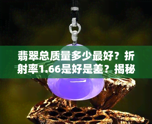 翡翠总质量多少更好？折射率1.66是好是差？揭秘翡翠最不值钱的颜色