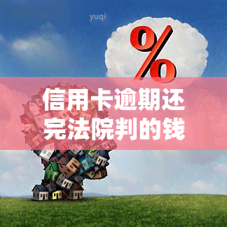 信用卡逾期还完法院判的钱剩下的还需要还吗，信用卡逾期还款后，法院判决还需偿还的部分是否仍需归还？