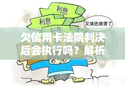 欠信用卡法院判决后会执行吗？解析判决后的执行流程与应对策略