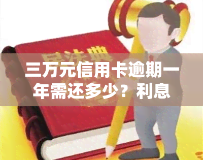 三万元信用卡逾期一年需还多少？利息如何计算？