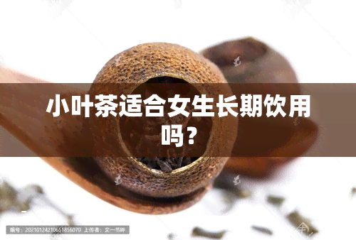 小叶茶适合女生长期饮用吗？