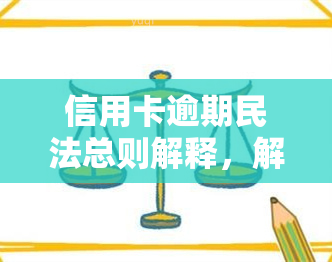 信用卡逾期民法总则解释，解读《民法总则》对信用卡逾期的规定