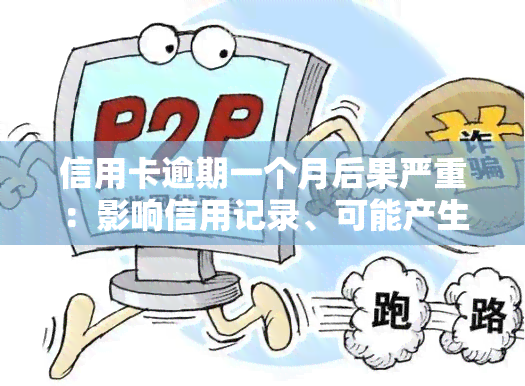 信用卡逾期一个月后果严重：影响信用记录、可能产生高额罚息，2021年需警惕