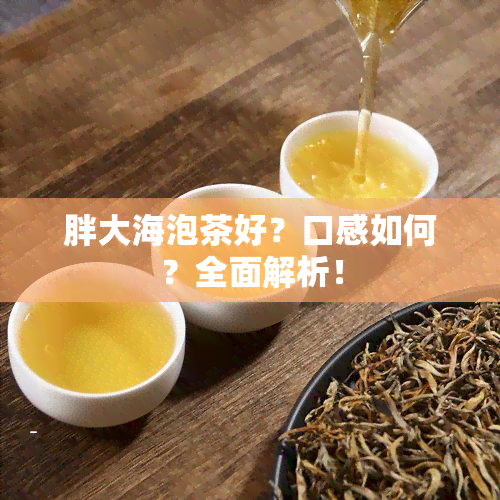 胖大海泡茶好？口感如何？全面解析！