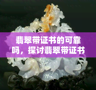 翡翠带证书的可靠吗，探讨翡翠带证书的可靠性：你是否应该信任它？