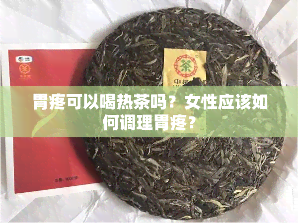 胃疼可以喝热茶吗？女性应该如何调理胃疼？