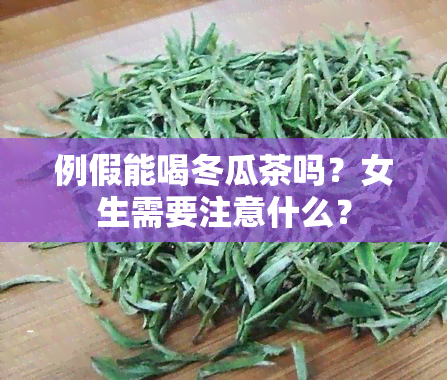 例假能喝冬瓜茶吗？女生需要注意什么？