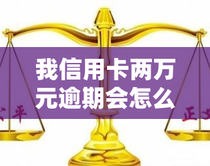 我信用卡两万元逾期会怎么样？影响严重，需尽快处理！