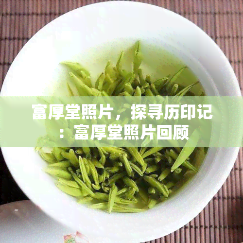 富厚堂照片，探寻历印记：富厚堂照片回顾