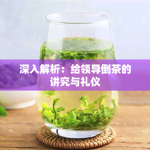 深入解析：给领导倒茶的讲究与礼仪