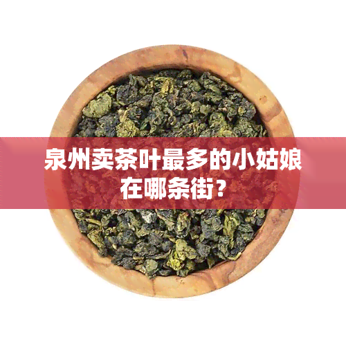 泉州卖茶叶最多的小姑娘在哪条街？