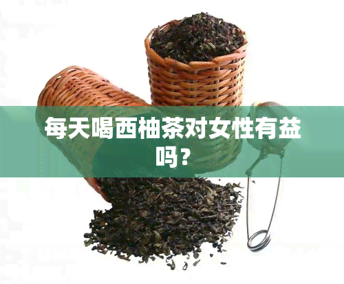 每天喝西柚茶对女性有益吗？