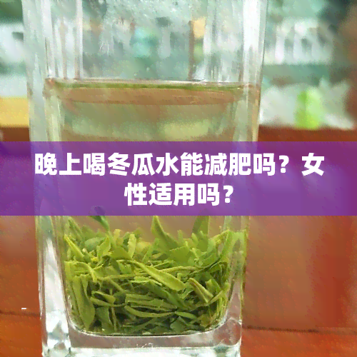 晚上喝冬瓜水能减肥吗？女性适用吗？