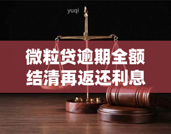 微粒贷逾期全额结清再返还利息：真的吗？