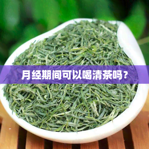 月经期间可以喝清茶吗？