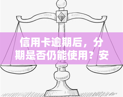 信用卡逾期后，分期是否仍能使用？安全性如何？