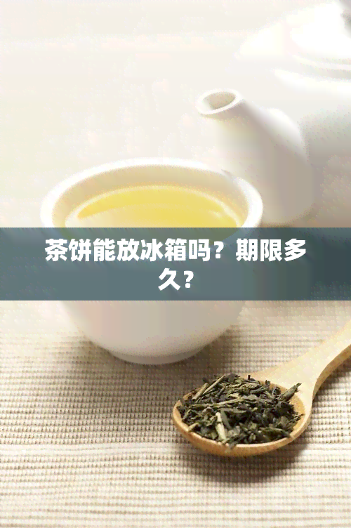 茶饼能放冰箱吗？期限多久？