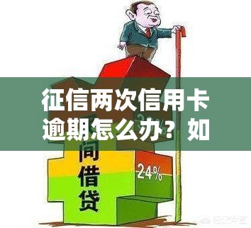 两次信用卡逾期怎么办？如何处理逾期记录？